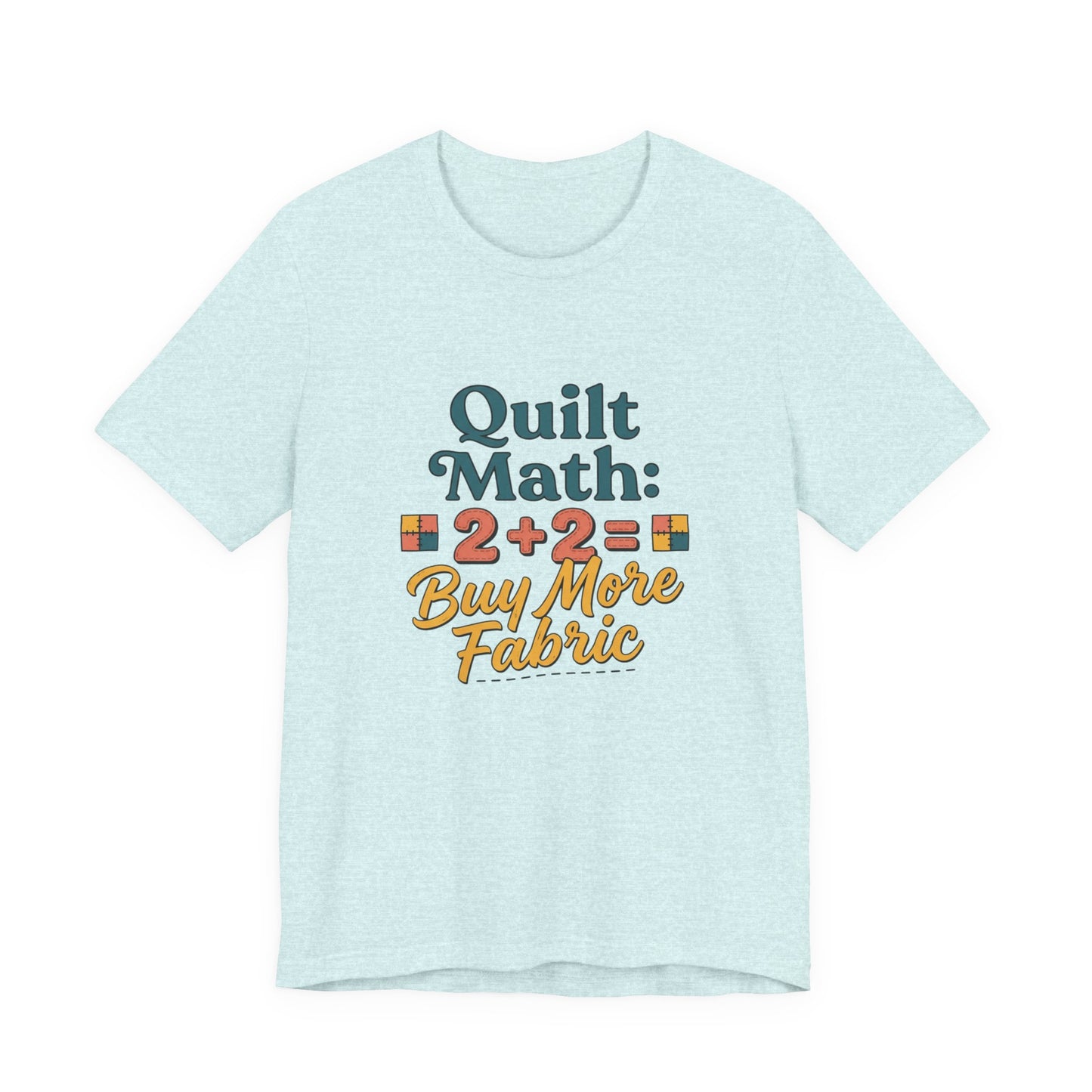 Quilt Math: 2+2= Buy More Fabric T-Shirt — Quilter Funny Sewing Tee