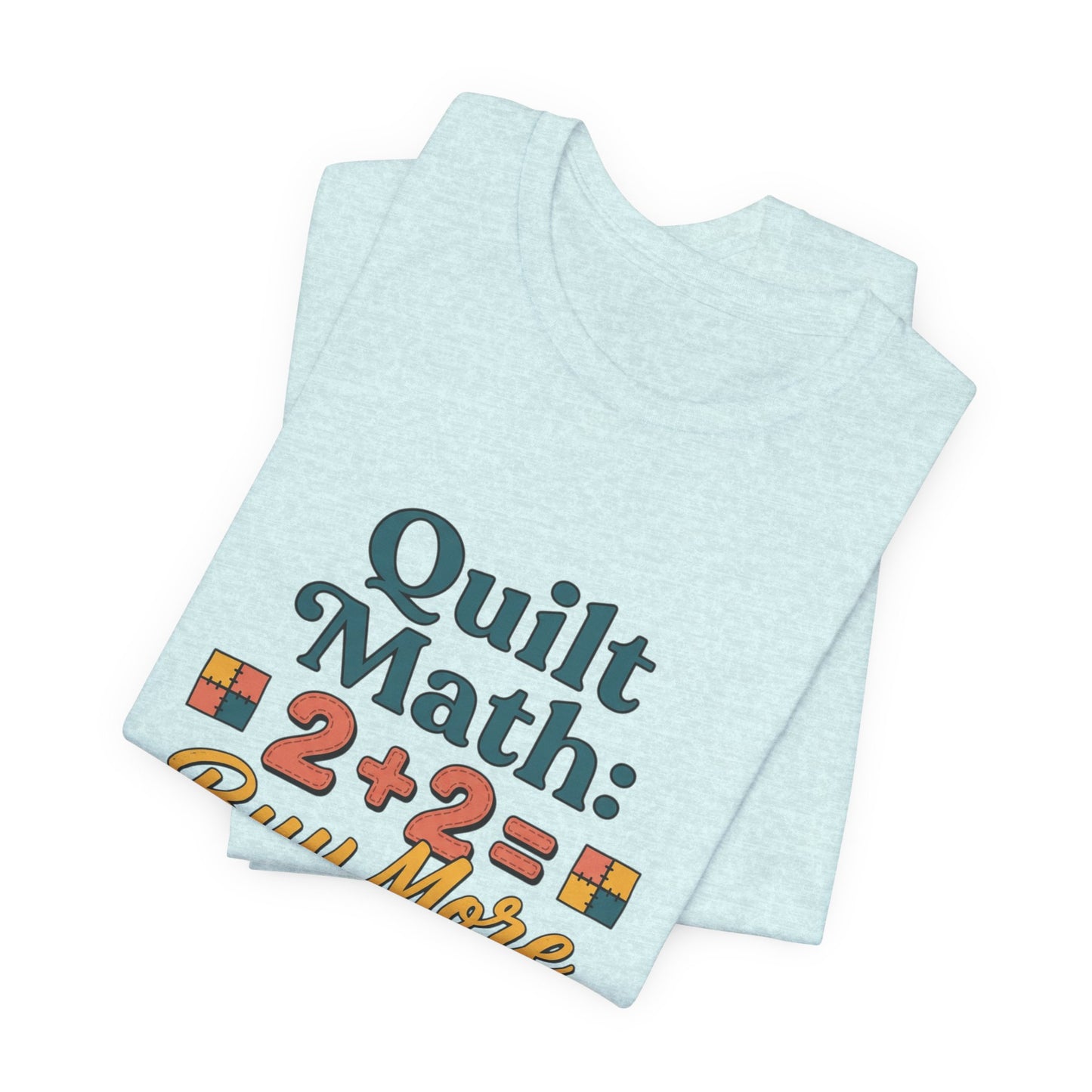 Quilt Math: 2+2= Buy More Fabric T-Shirt — Quilter Funny Sewing Tee