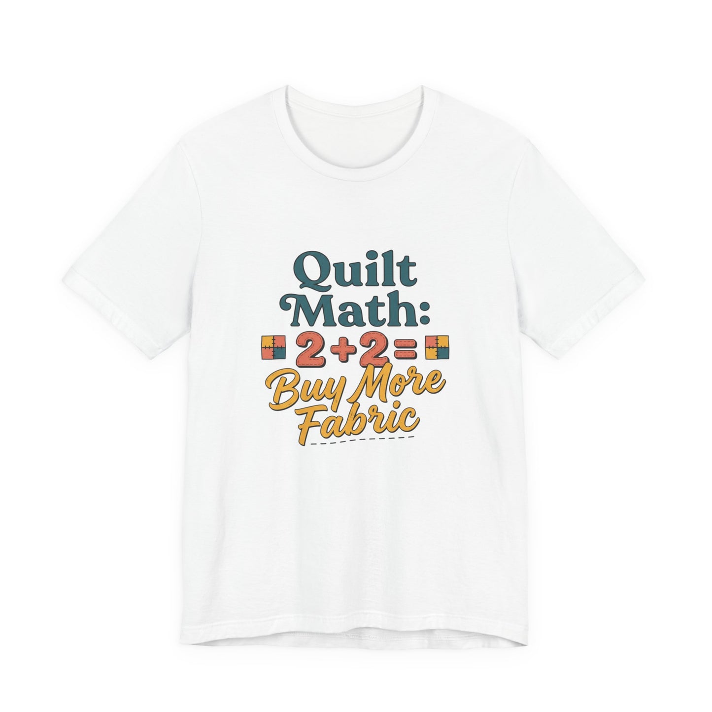 Quilt Math: 2+2= Buy More Fabric T-Shirt — Quilter Funny Sewing Tee