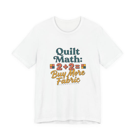 Quilt Math: 2+2= Buy More Fabric T-Shirt — Quilter Funny Sewing Tee