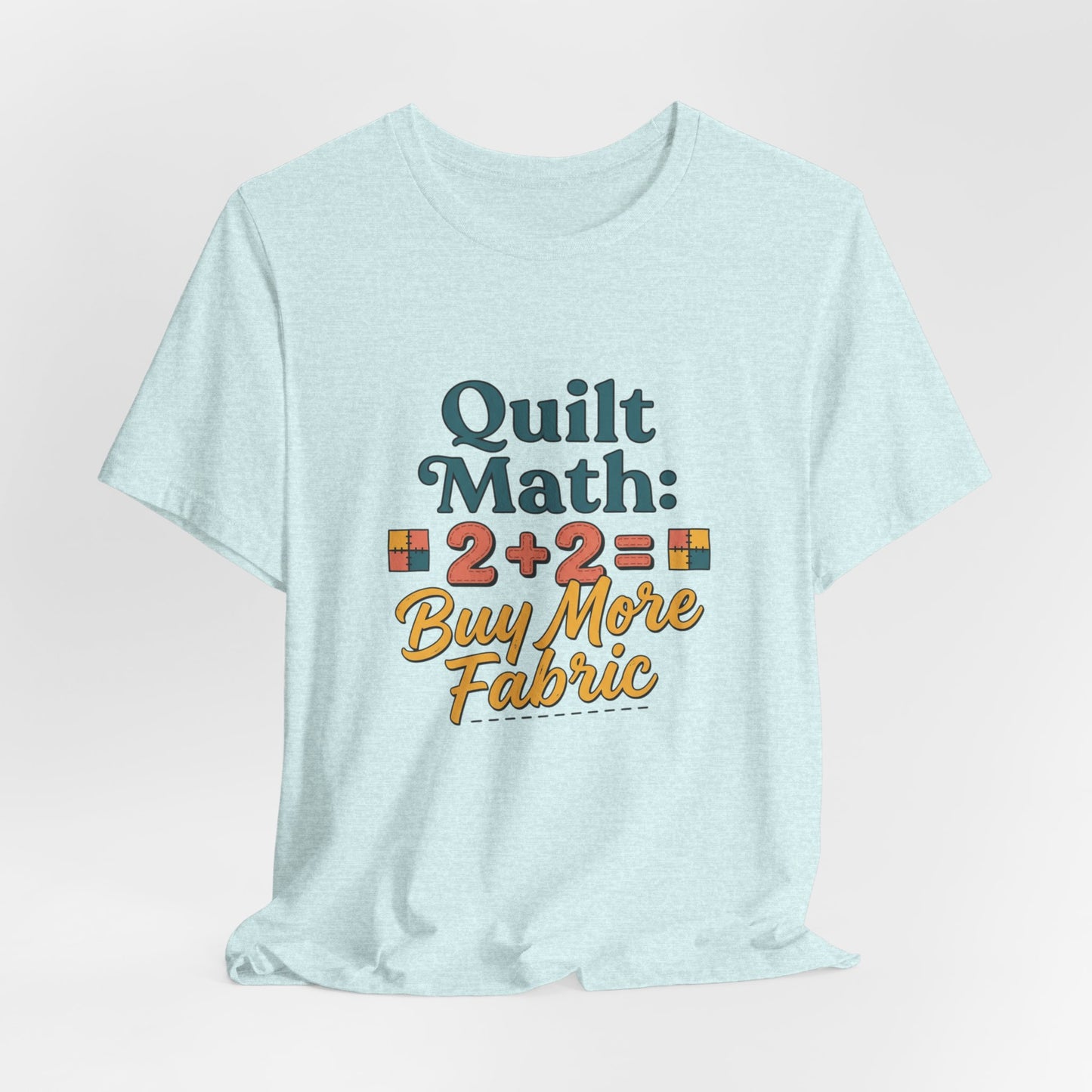 Quilt Math: 2+2= Buy More Fabric T-Shirt — Quilter Funny Sewing Tee