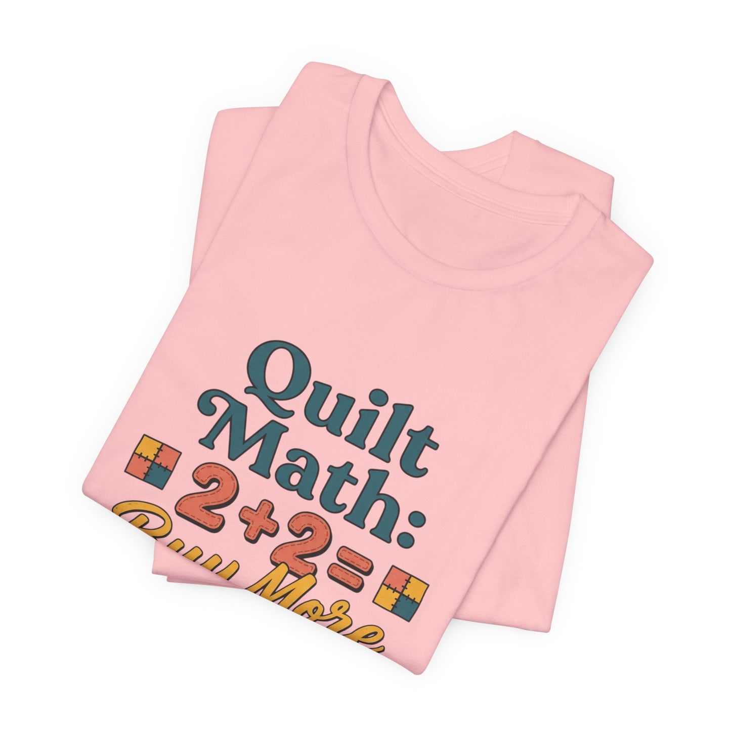 Quilt Math: 2+2= Buy More Fabric T-Shirt — Quilter Funny Sewing Tee
