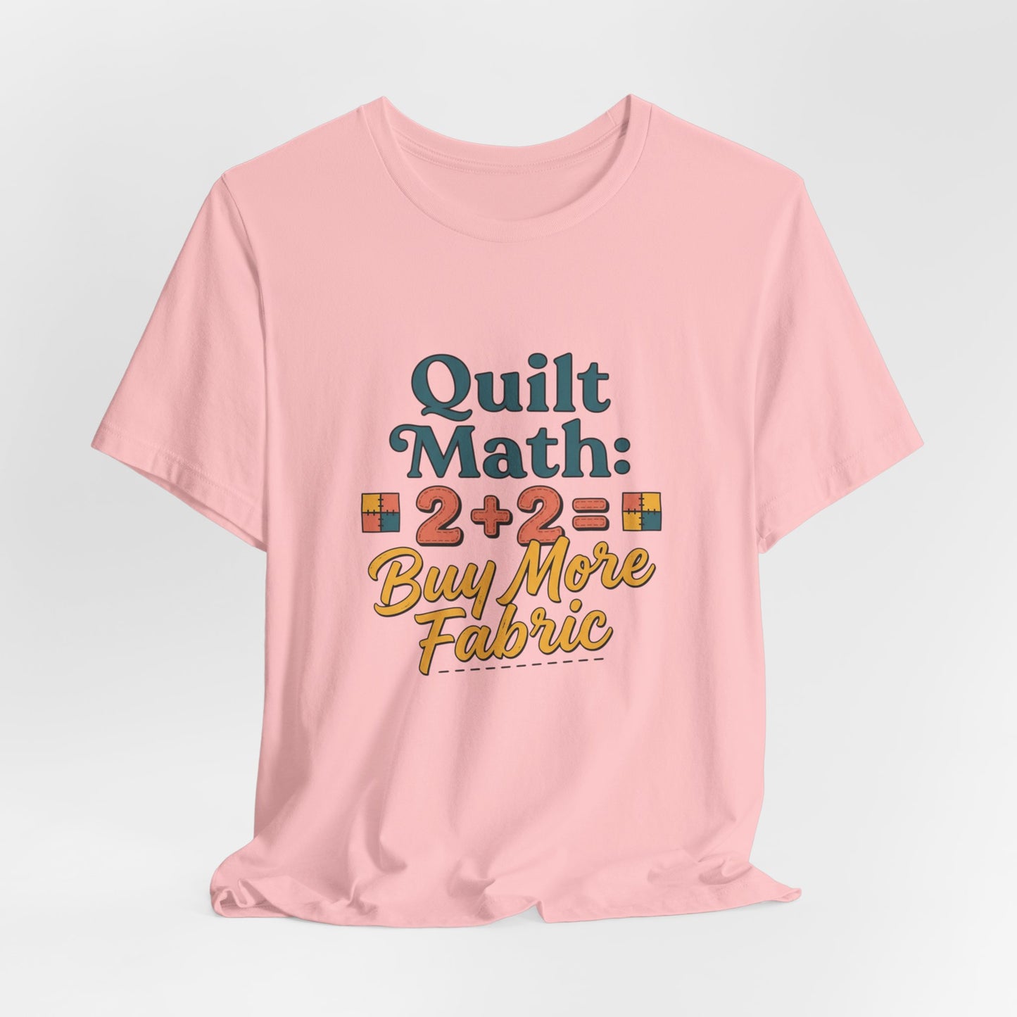 Quilt Math: 2+2= Buy More Fabric T-Shirt — Quilter Funny Sewing Tee
