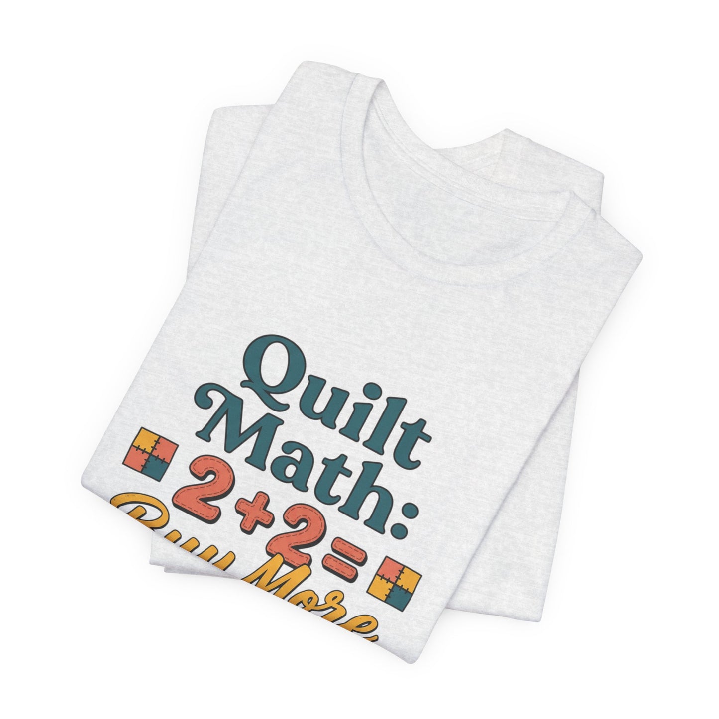 Quilt Math: 2+2= Buy More Fabric T-Shirt — Quilter Funny Sewing Tee
