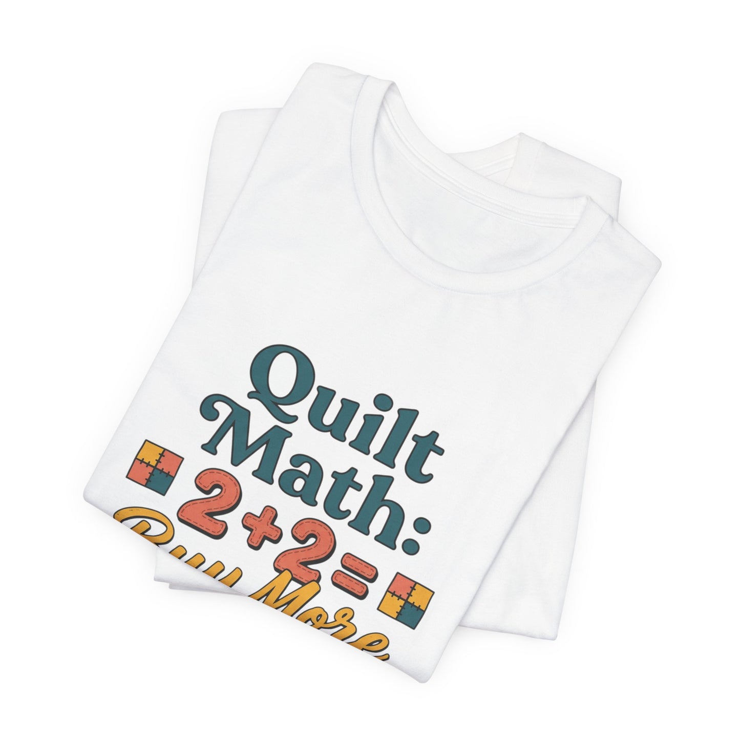 Quilt Math: 2+2= Buy More Fabric T-Shirt — Quilter Funny Sewing Tee
