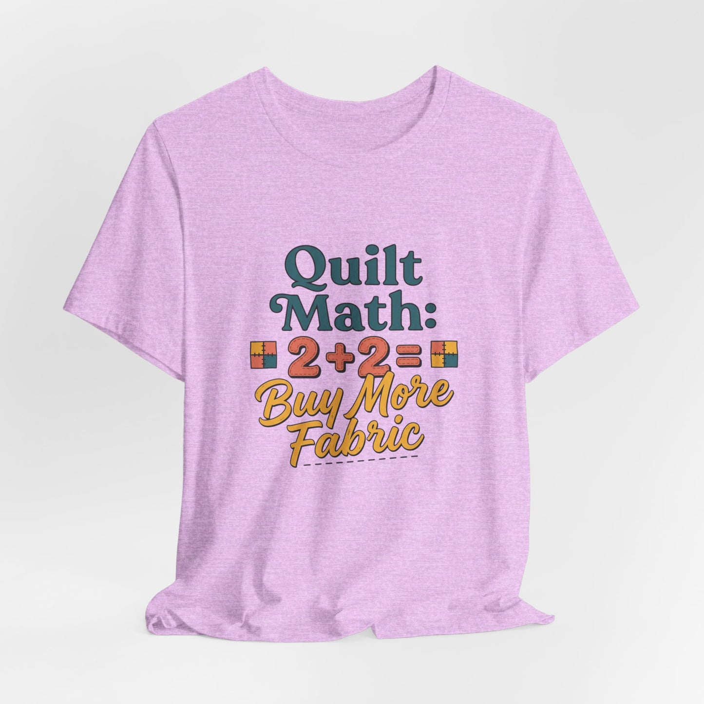 Quilt Math: 2+2= Buy More Fabric T-Shirt — Quilter Funny Sewing Tee