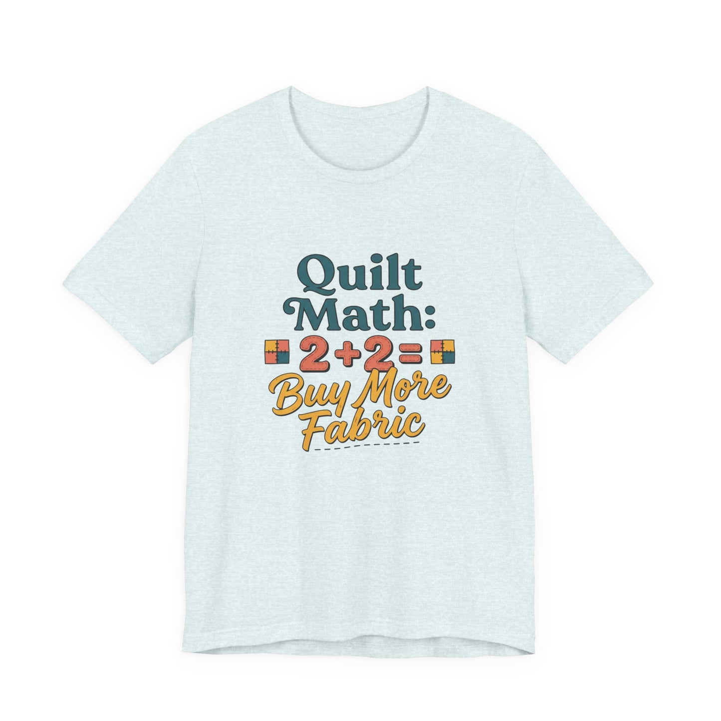 Quilt Math: 2+2= Buy More Fabric T-Shirt — Quilter Funny Sewing Tee