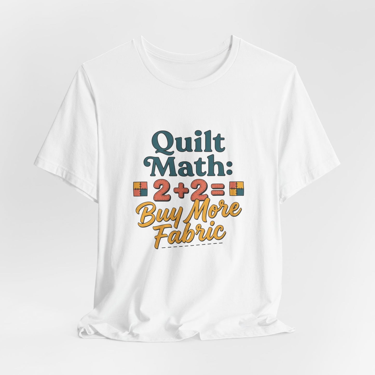 Quilt Math: 2+2= Buy More Fabric T-Shirt — Quilter Funny Sewing Tee