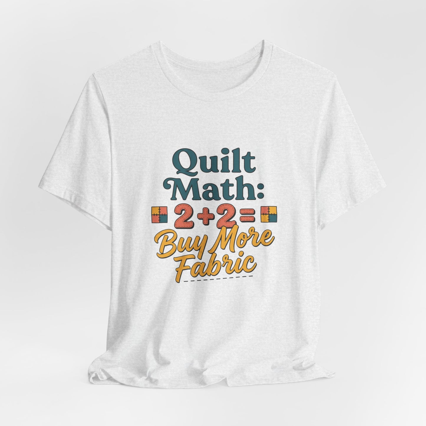 Quilt Math: 2+2= Buy More Fabric T-Shirt — Quilter Funny Sewing Tee