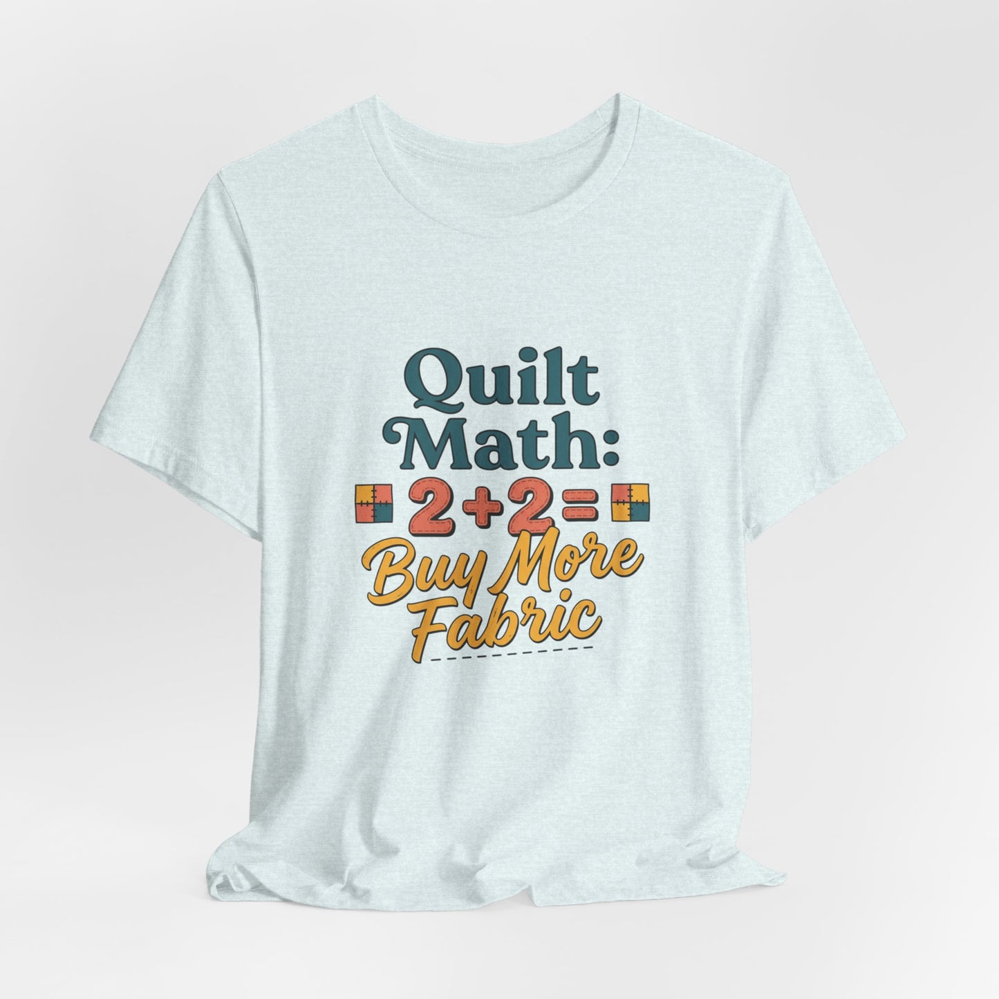 Quilt Math: 2+2= Buy More Fabric T-Shirt — Quilter Funny Sewing Tee